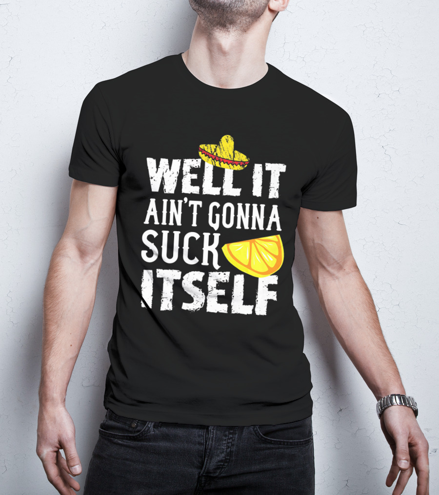 Well It Ain't Gonna Suck Itself Sombrero Lemon T-Shirt