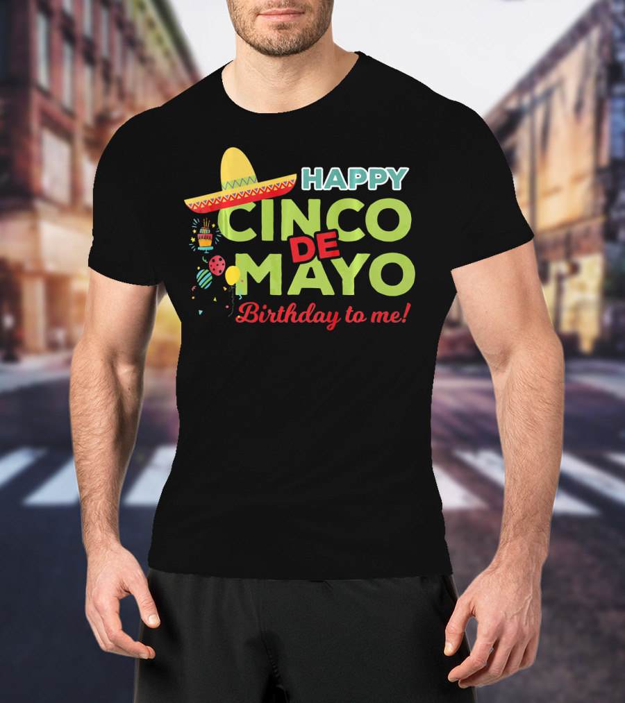 Happy Cinco De Mayo Birthday To Me Sombrero Festive T-Shirt