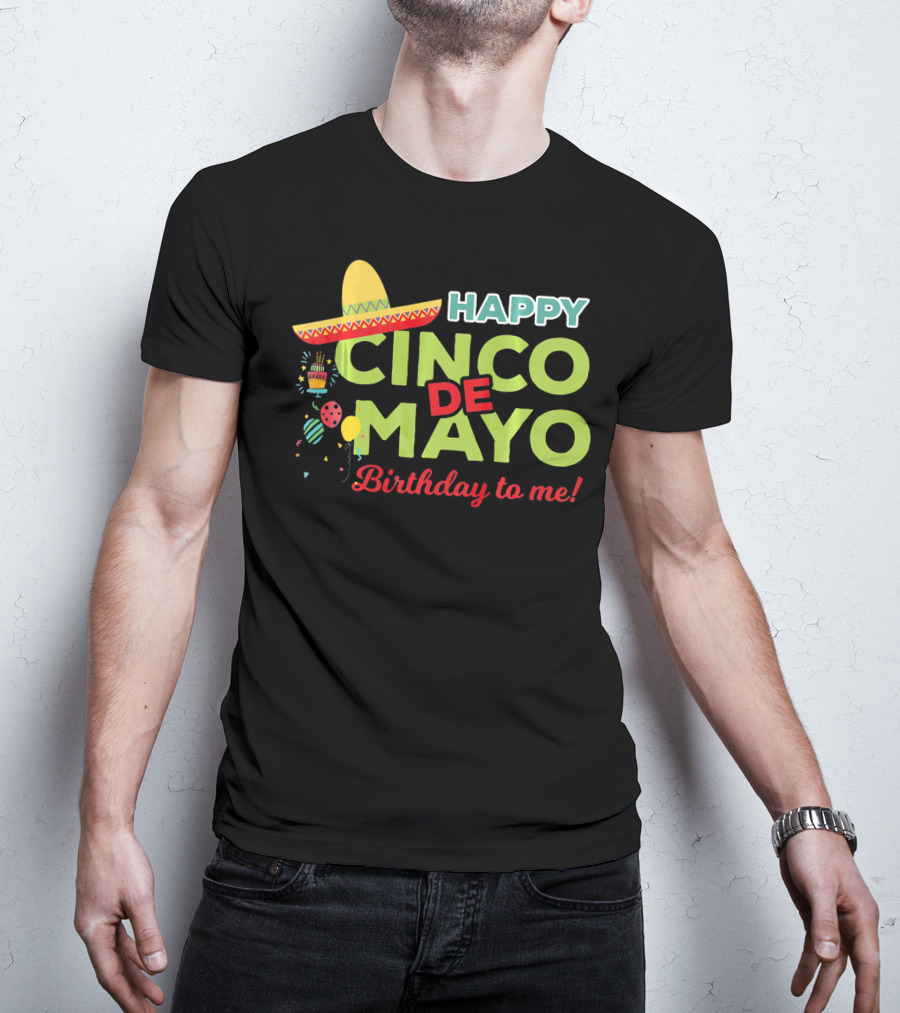 Happy Cinco De Mayo Birthday To Me Sombrero Festive T-Shirt