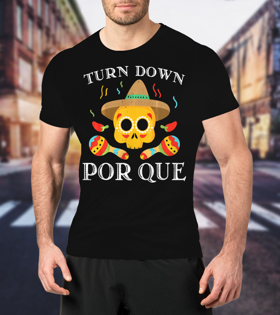 Cinco De Mayo Turn Down Por Que Skull Sombrero Maracas Peppers T-Shirt