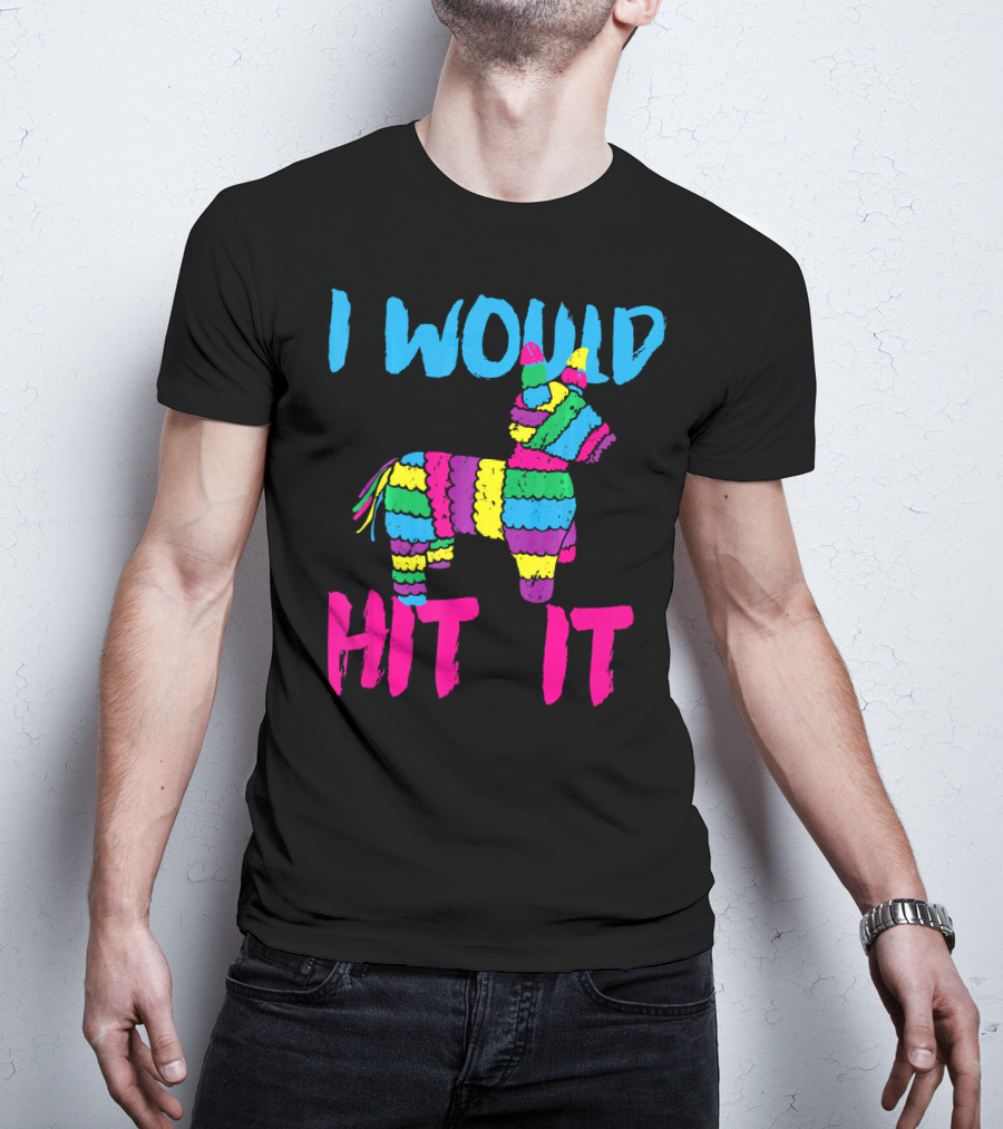 I Would Hit It Colorful Cinco De Mayo Piñata T-Shirt