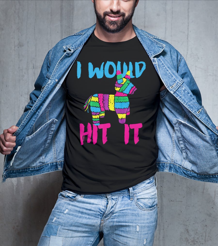 I Would Hit It Colorful Cinco De Mayo Piñata T-Shirt