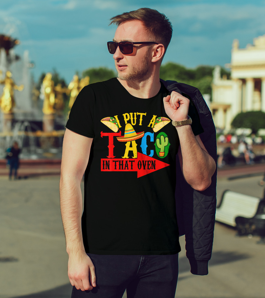 I Put A Taco In That Oven Mexican Food Sombrero Cactus Arrow T-Shirt