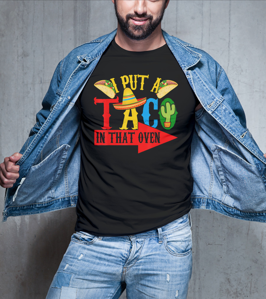 I Put A Taco In That Oven Mexican Food Sombrero Cactus Arrow T-Shirt