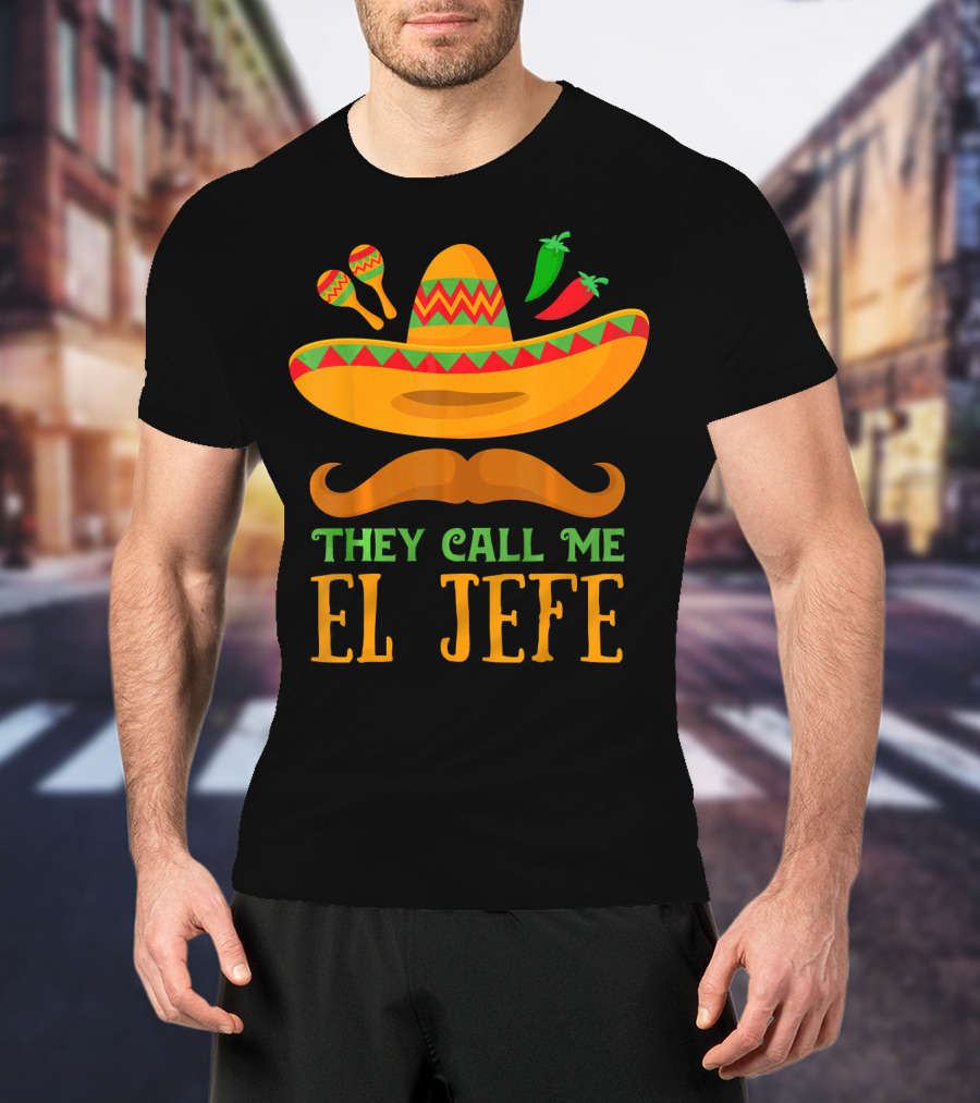 They Call Me El Jefe Funny Cinco De Mayo Boos Sombrero Mustache Maracas Peppers T-Shirt