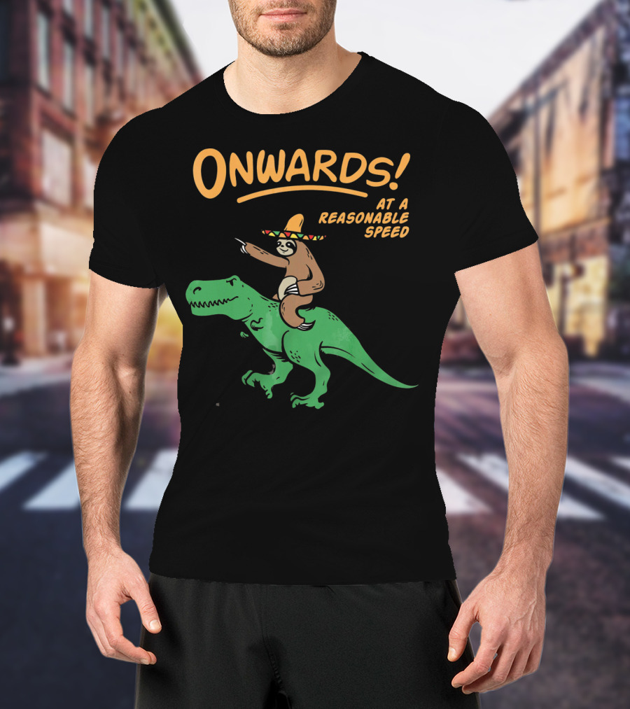 Onwards Mexican Sloth Riding Trex At A Reasonable Speed T-Shirt