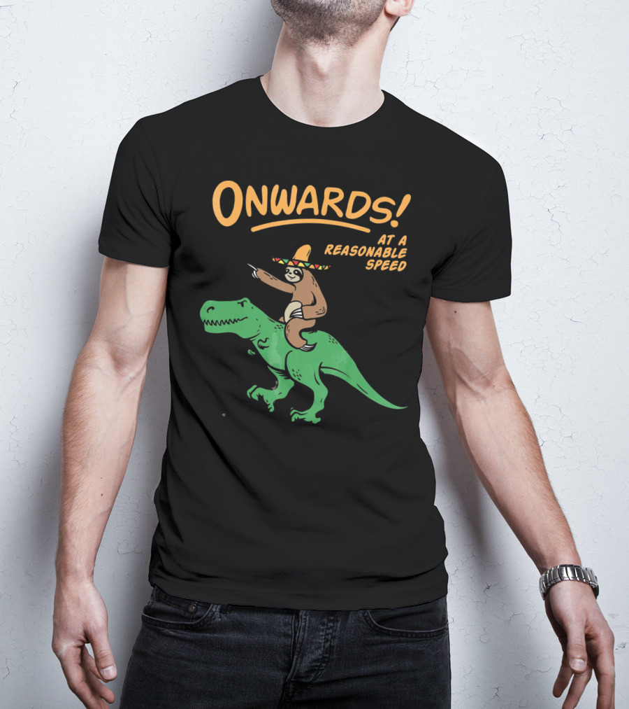 Onwards Mexican Sloth Riding Trex At A Reasonable Speed T-Shirt