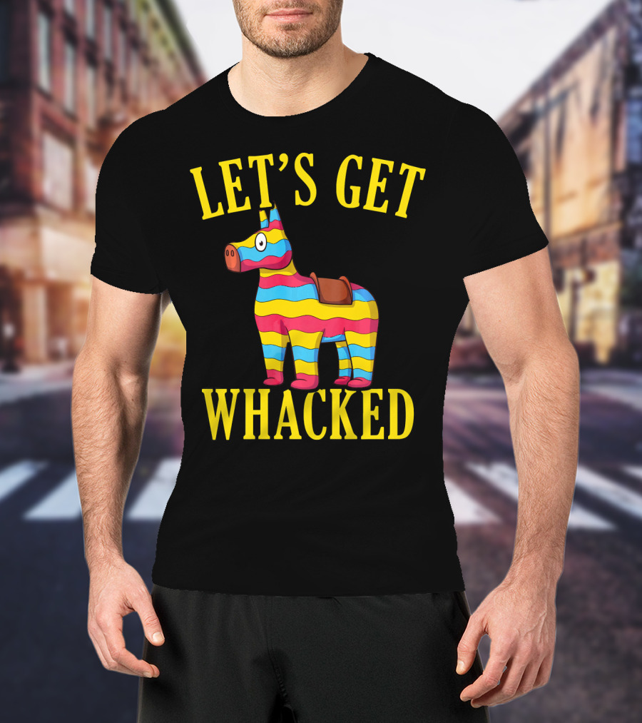 Let's Get Whacked Cinco De Mayo Pinata Funny Clo T-Shirt