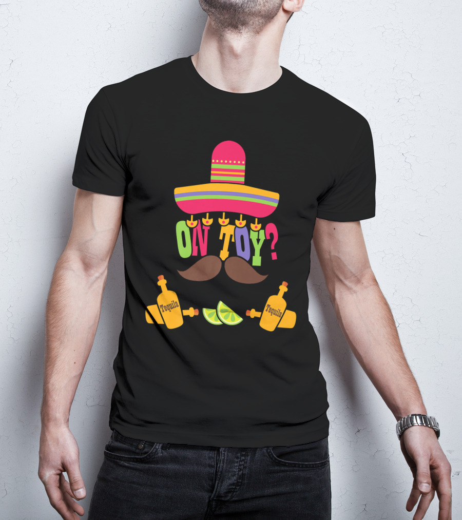 Cinco De Mayo Sombrero Mustache Tequila Bottles ON TOY? T-Shirt