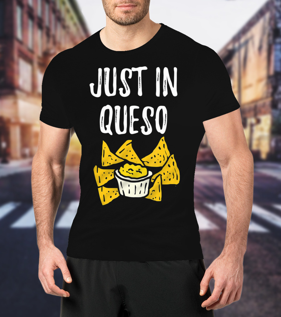 Just In Queso Funny Cinco De Mayo Chips Pun T-Shirt