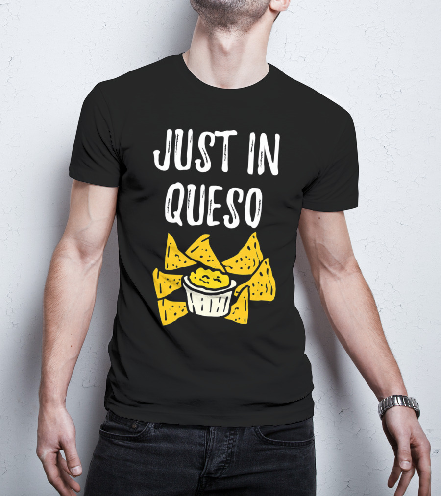 Just In Queso Funny Cinco De Mayo Chips Pun T-Shirt