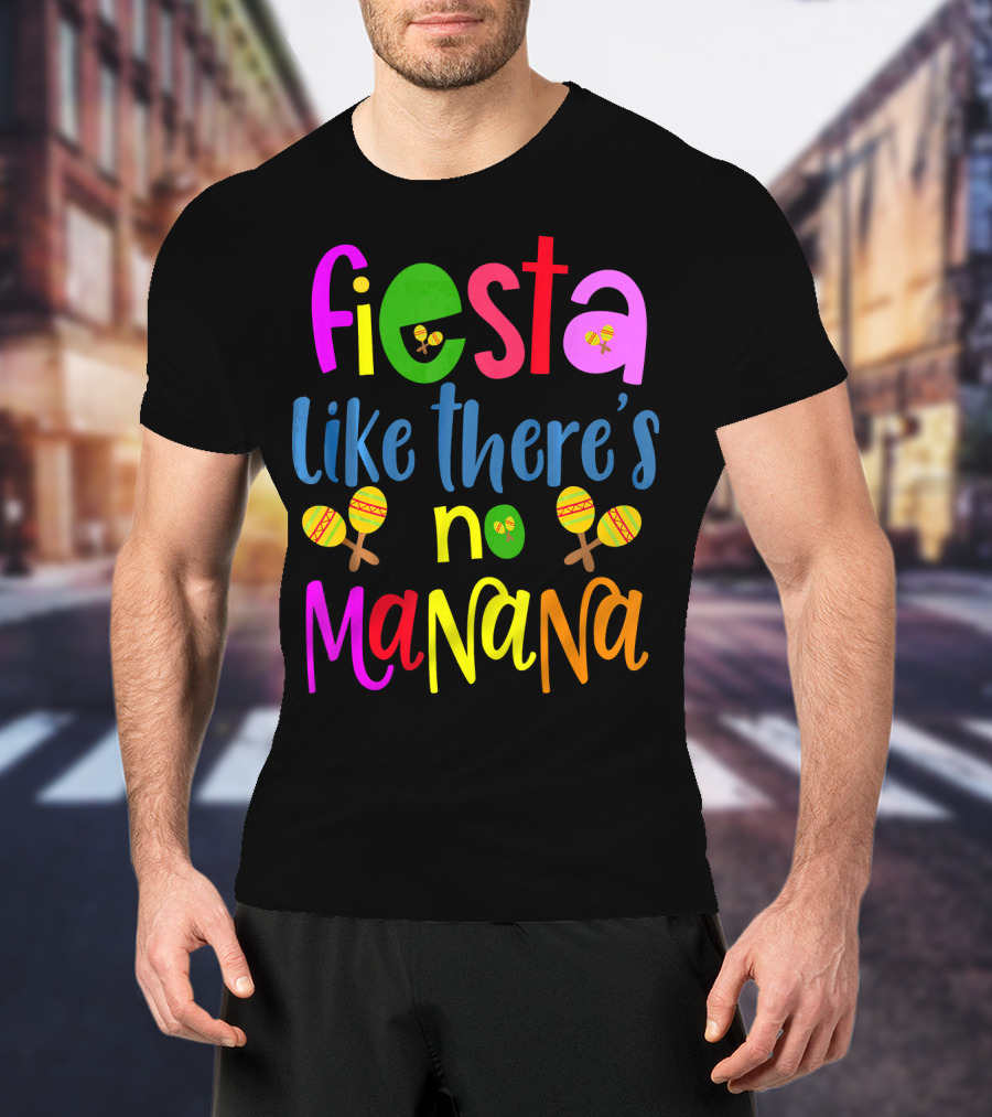 Fiesta Like There's No Mañana Maracas Cinco De Mayo T-Shirt