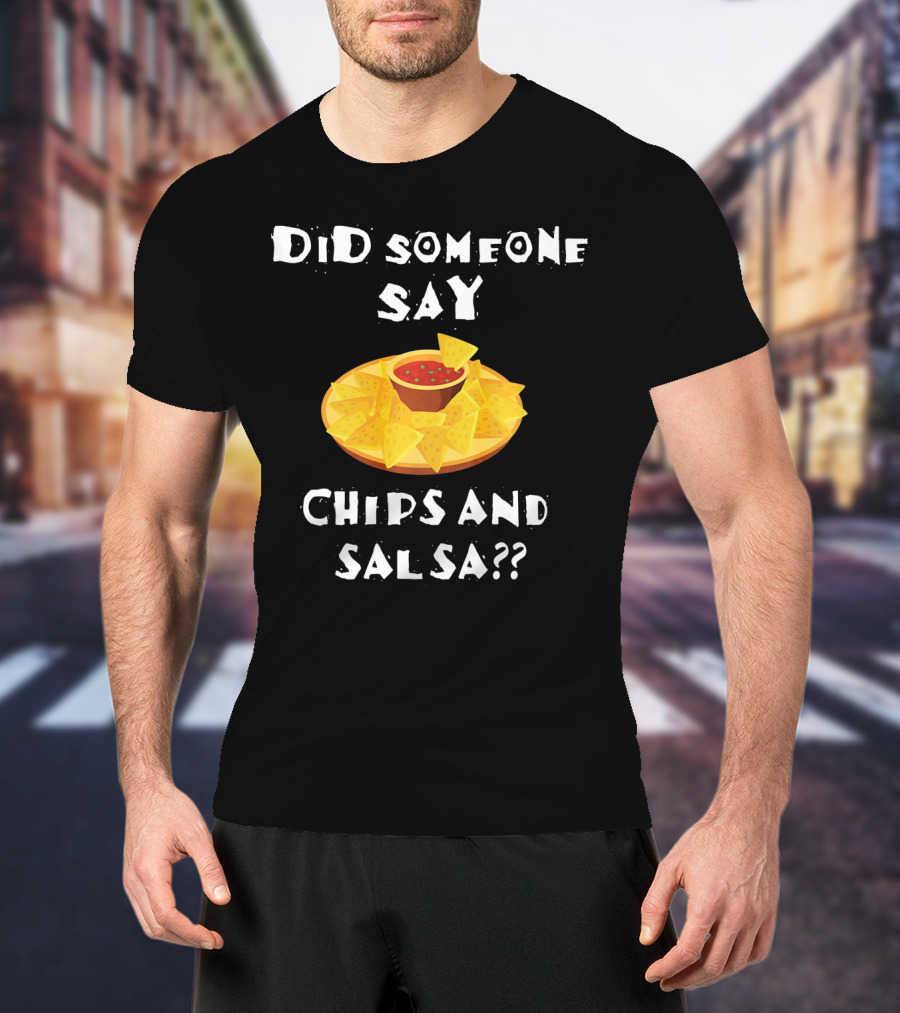 Did Someone Say Chips And Salsa Funny Cinco De Mayo Mexican Chip T-Shirt
