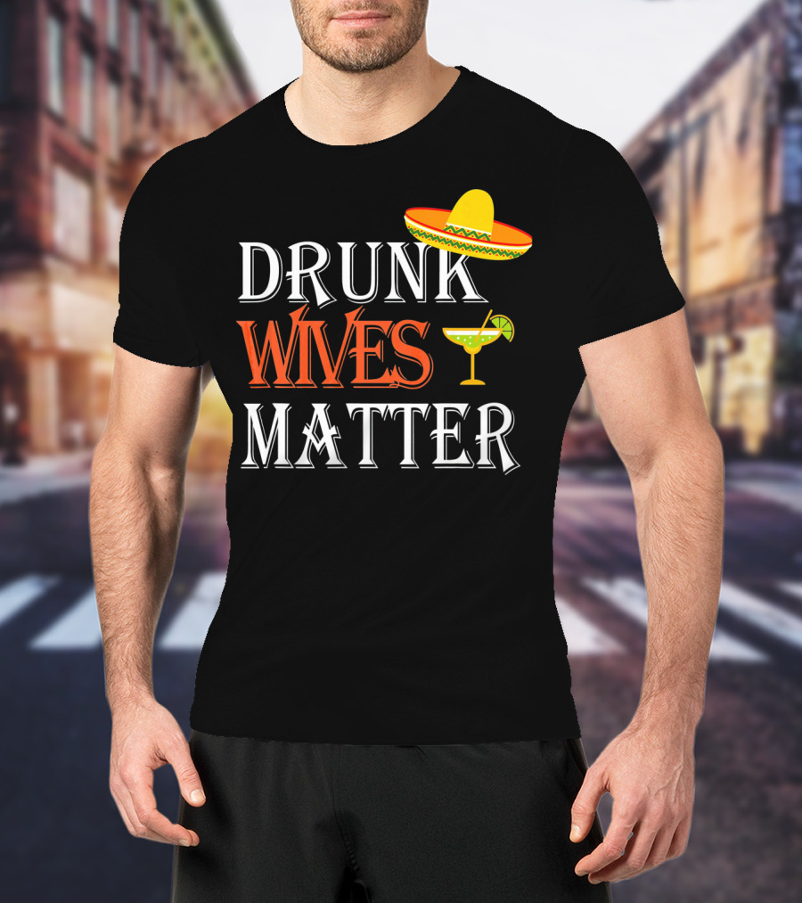Drunk Wives Matter Margarita Sombrero Cinco De Mayo T-Shirt