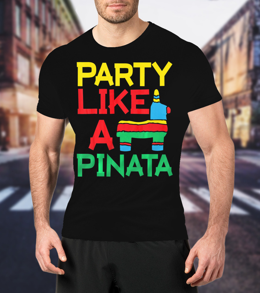 Party Like A Pinata Cinco DE Mayo Mexican Party T-Shirt