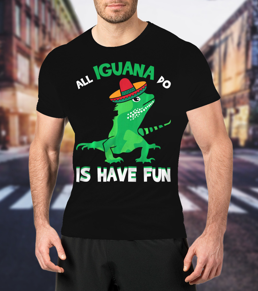 All Iguana Do Is Have Fun Iguana Wearing Sombrero Cinco De Mayo T-Shirt
