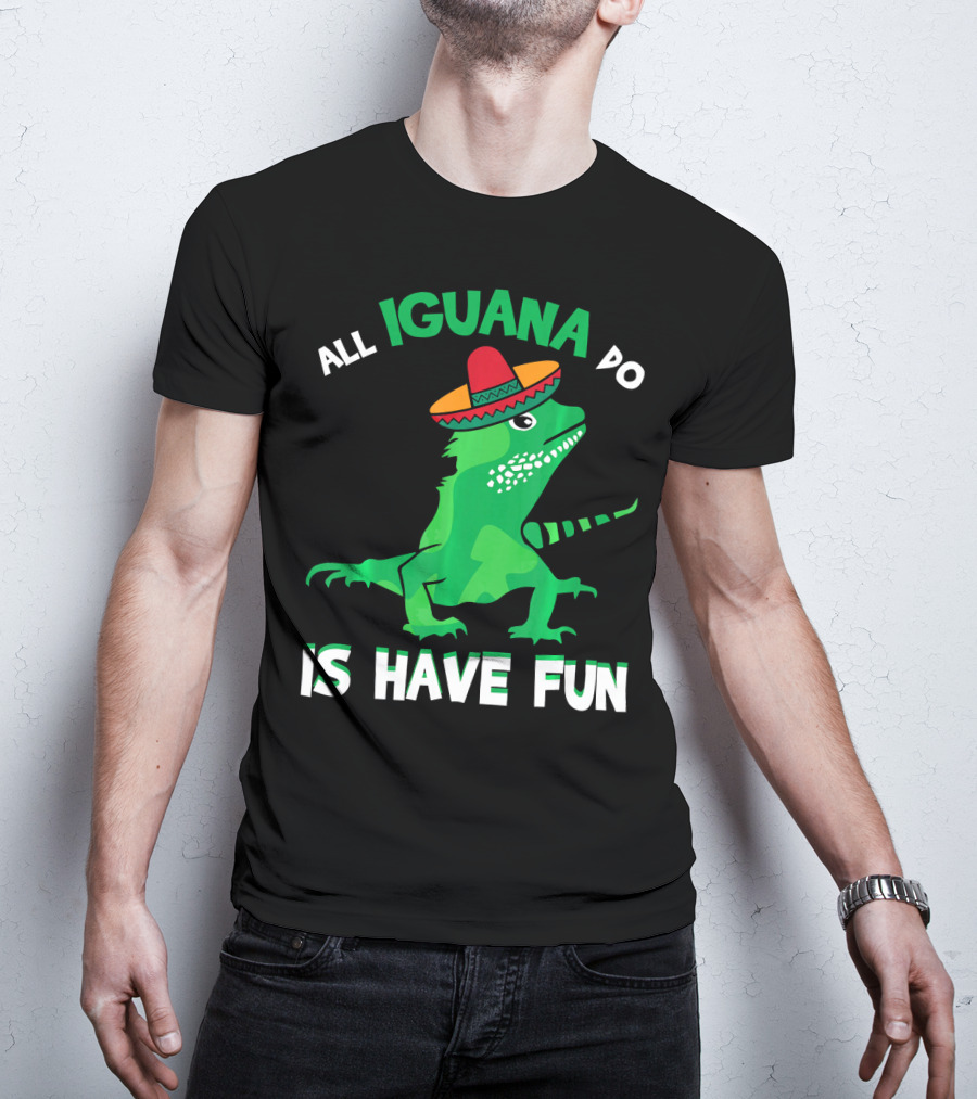 All Iguana Do Is Have Fun Iguana Wearing Sombrero Cinco De Mayo T-Shirt