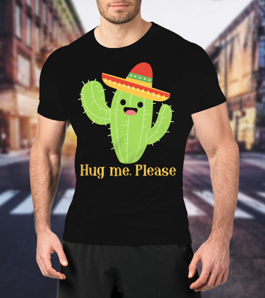 Hug Me Please Happy Cactus With Sombrero Mexican Funny Cinco T-Shirt