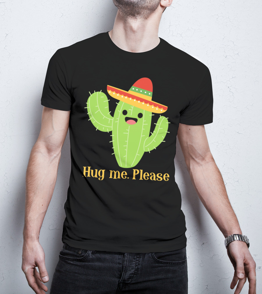 Hug Me Please Happy Cactus With Sombrero Mexican Funny Cinco T-Shirt