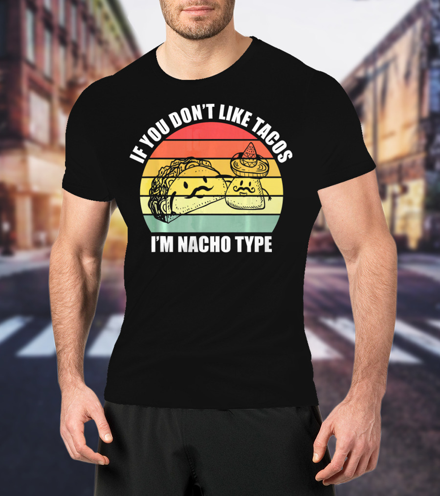 If You Dont Like Tacos I'm Nacho Type Retro Style Taco And Nacho Character With Hat T-Shirt