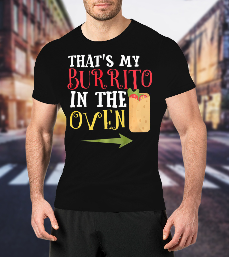 That's My Burrito In The Oven Cinco De Mayo Pregnancy Announcement T-Shirt