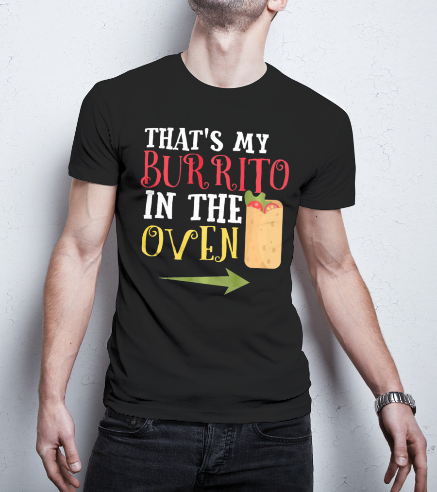 That's My Burrito In The Oven Cinco De Mayo Pregnancy Announcement T-Shirt