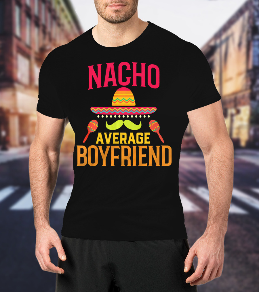 Nacho Average Boyfriend Sombrero Maracas Fiesta T-Shirt