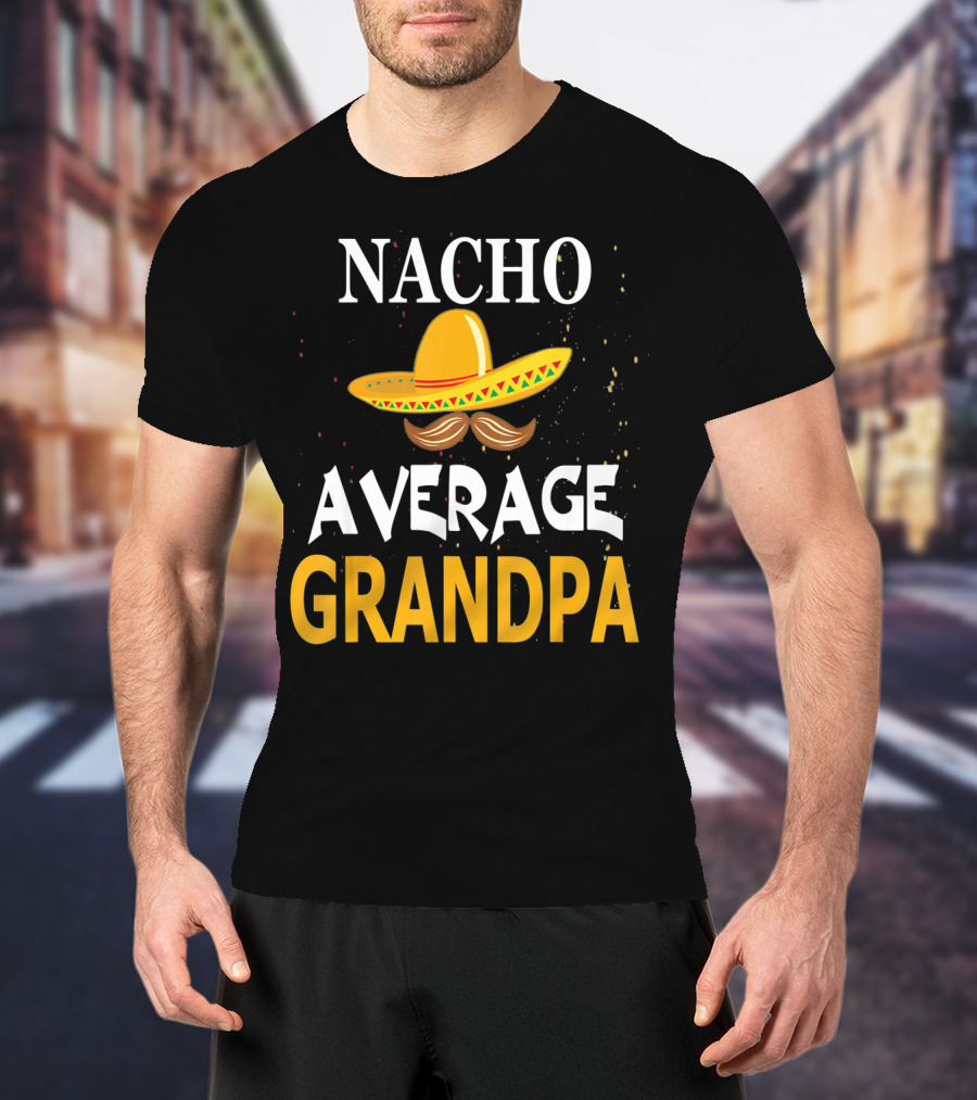 Nacho Average Grandpa Sombrero Mustache Cinco De Mayo T-Shirt