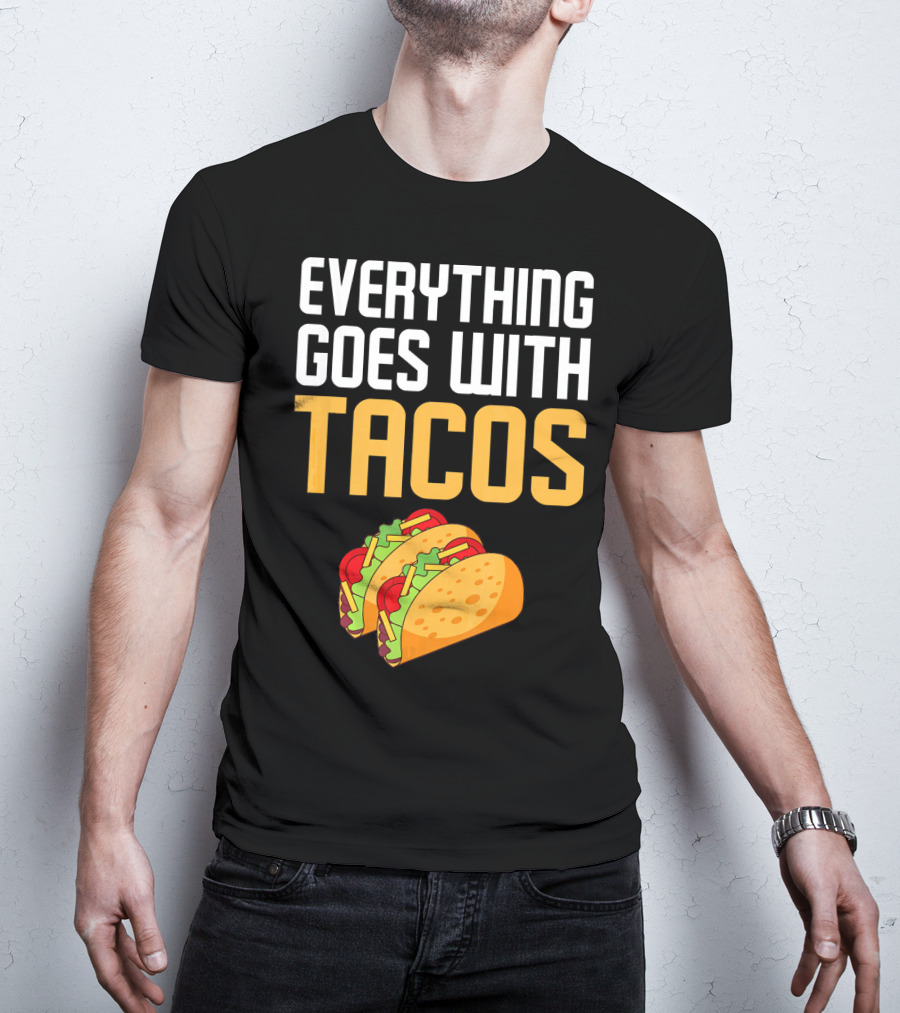 Everything Goes With Tacos Taco Lover T-Shirt