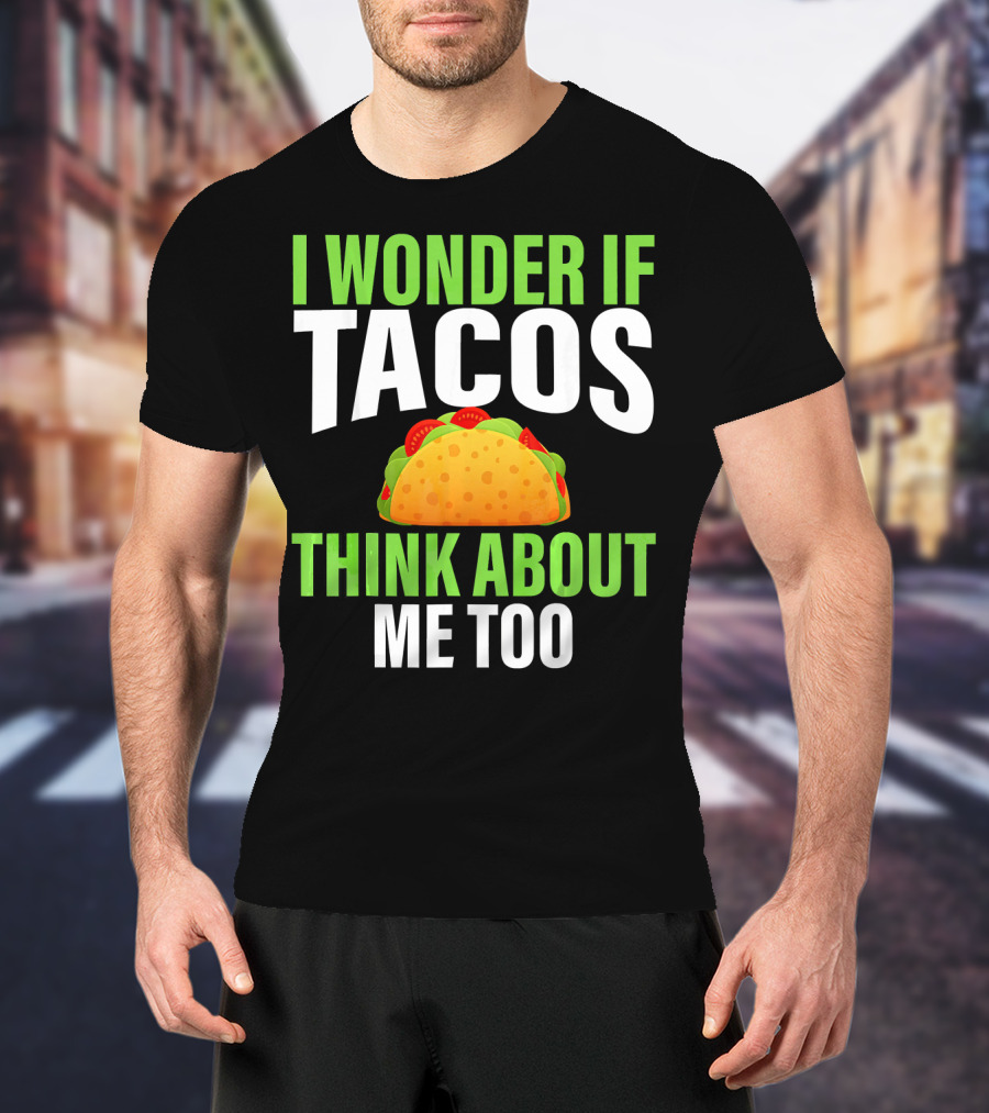 I Wonder If Tacos Think About Me Too Cinco De Mayo T-Shirt