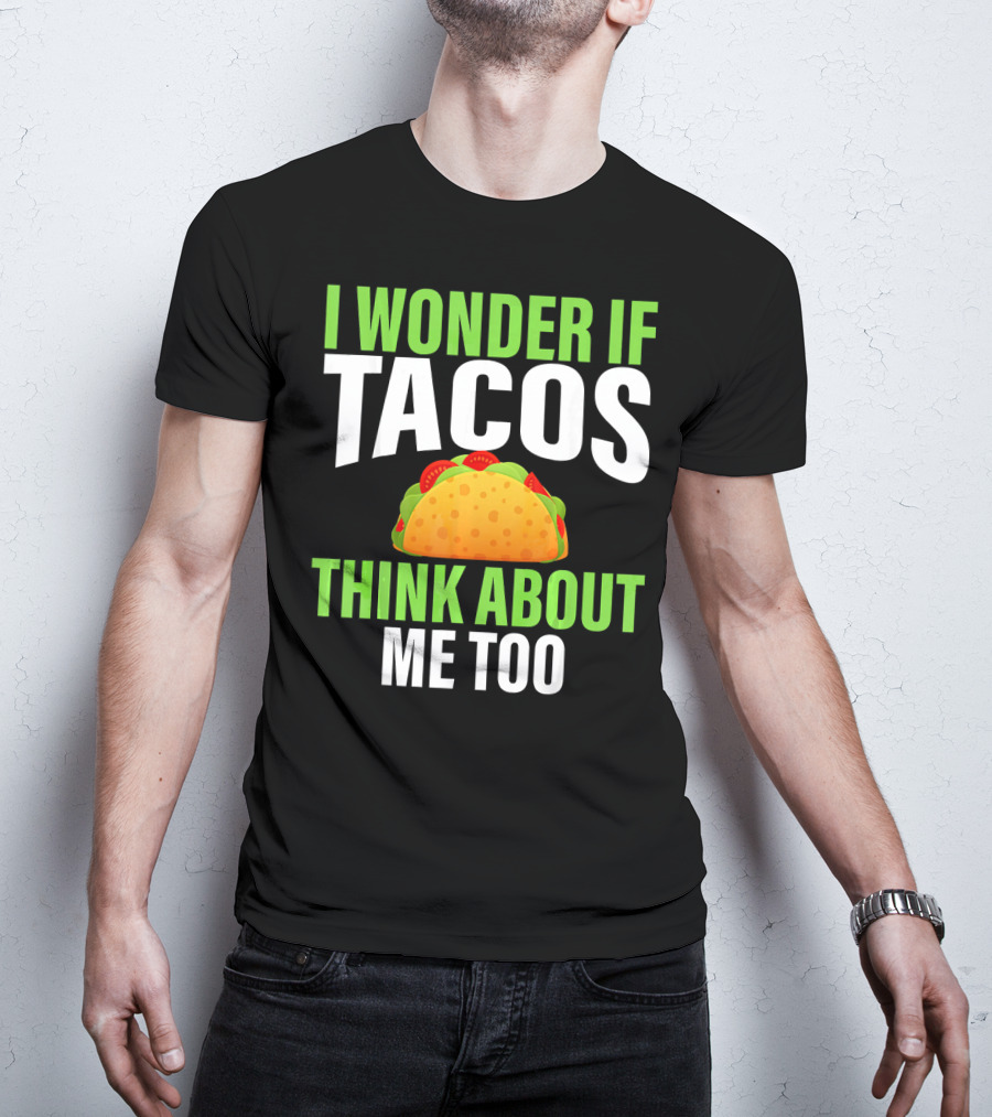 I Wonder If Tacos Think About Me Too Cinco De Mayo T-Shirt