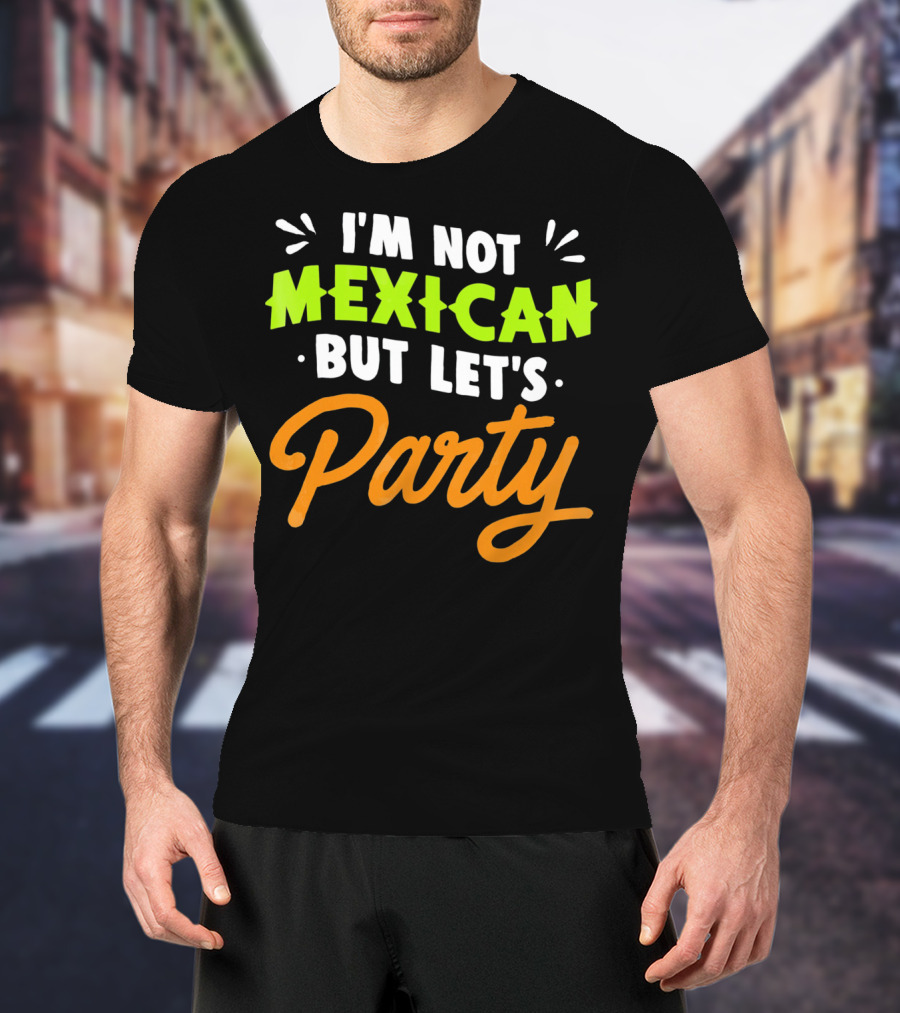 Cinco De Mayo I'm Not Mexican But Let's Party Lustige Kleidung T-Shirt