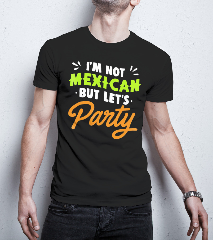 Cinco De Mayo I'm Not Mexican But Let's Party Lustige Kleidung T-Shirt