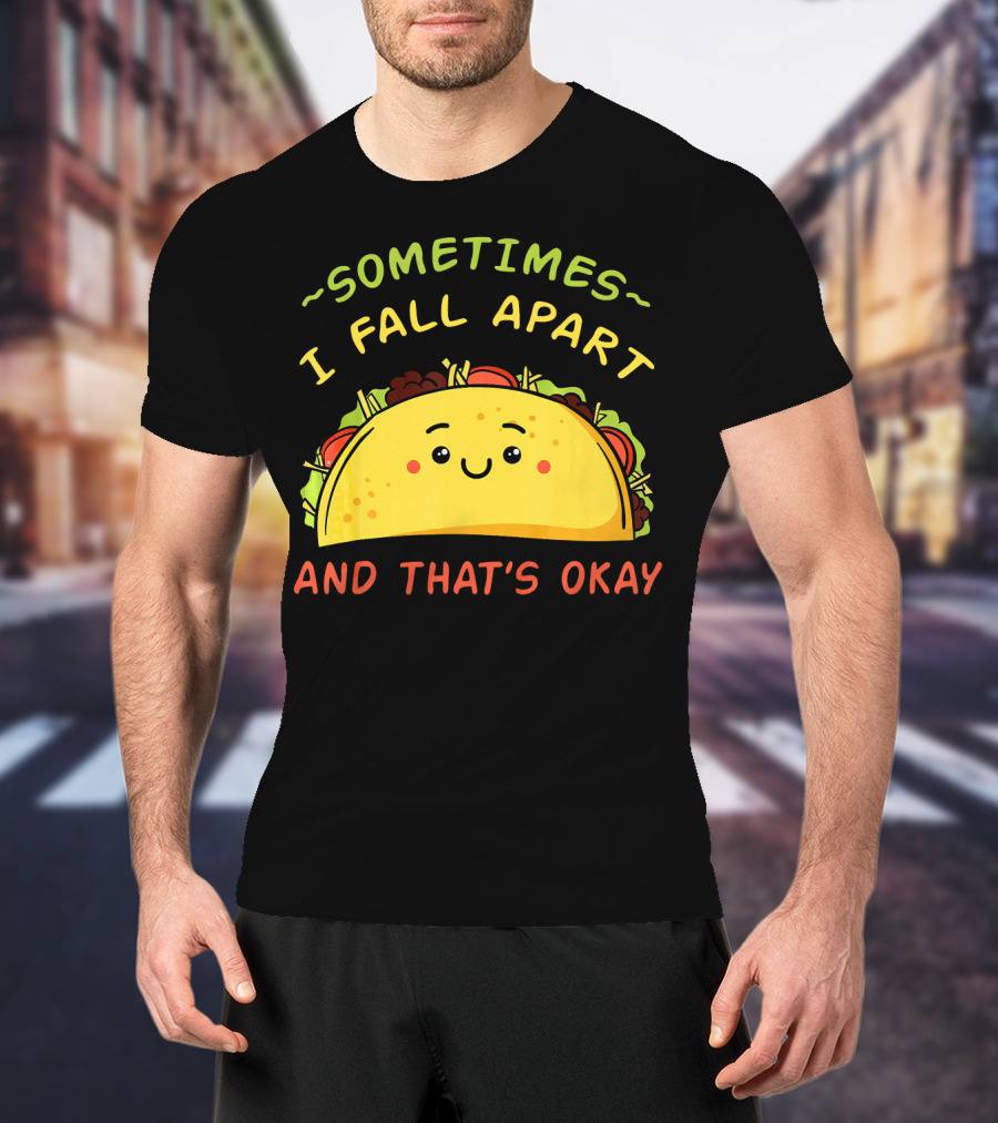 Sometimes I Fall Apart And That's Okay Taco Mexica T-Shirt