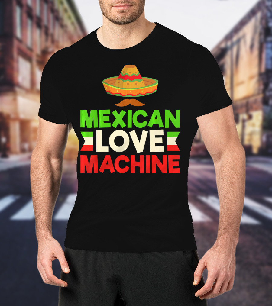 Mexican Love Machine Sombrero And Mustache T-Shirt