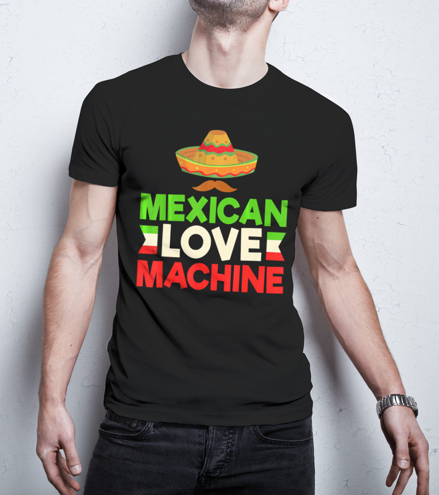 Mexican Love Machine Sombrero And Mustache T-Shirt