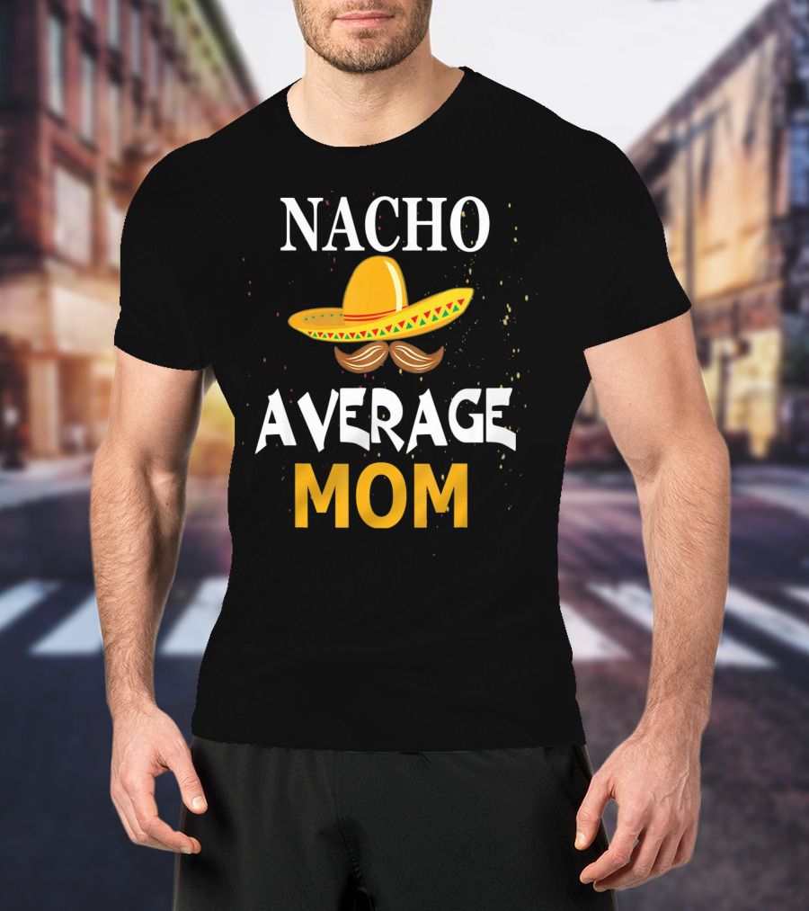 Nacho Average Mom Sombrero Cinco De Mayo T-Shirt