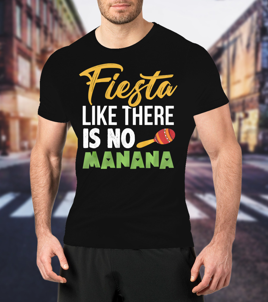 Fiesta Like There Is No Manana Maraca Cinco De Mayo T-Shirt