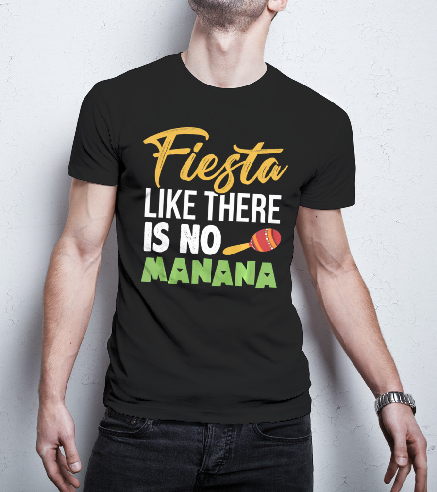 Fiesta Like There Is No Manana Maraca Cinco De Mayo T-Shirt