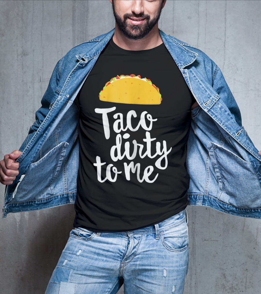 Taco Dirty To Me Funny Taco T-Shirt