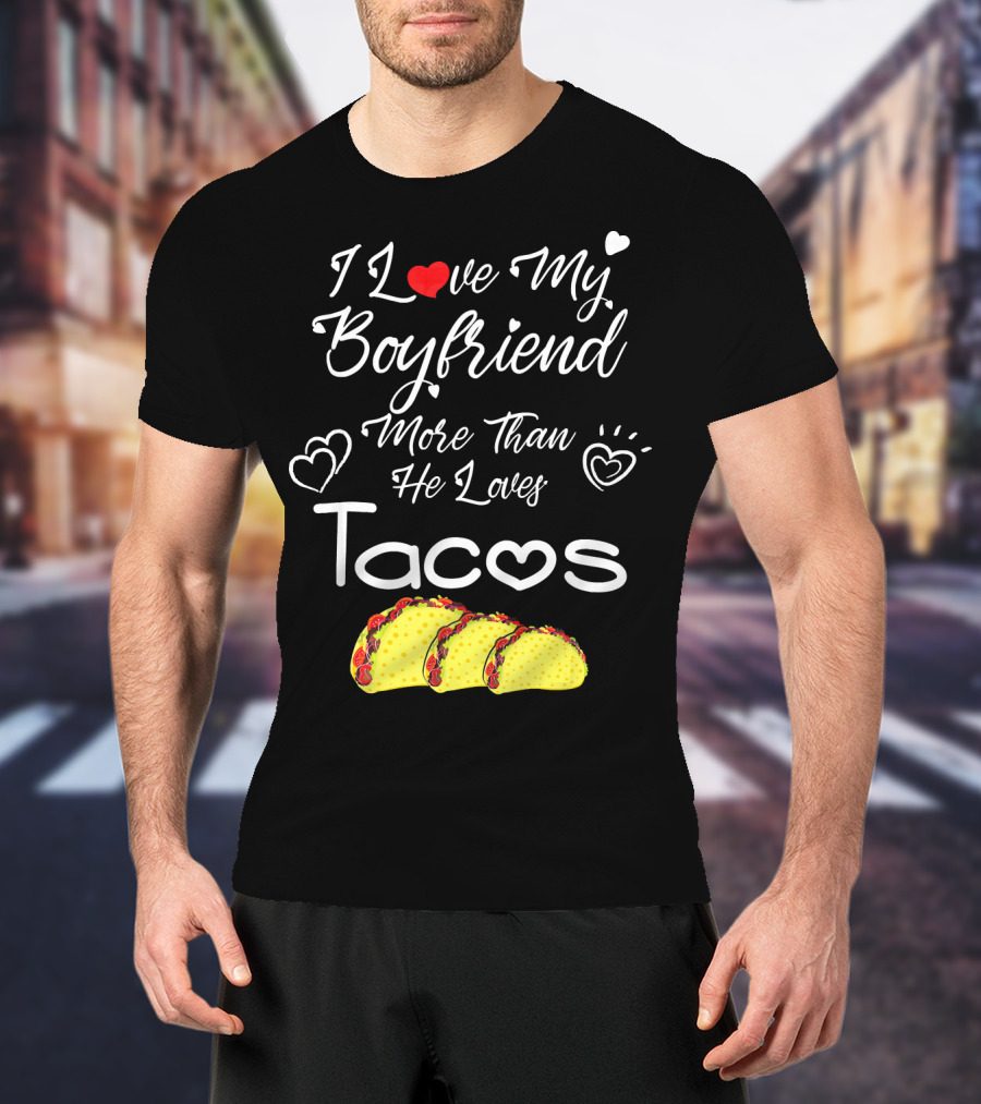 I Love My Boyfriend More Than He Loves Tacos T-Shirt