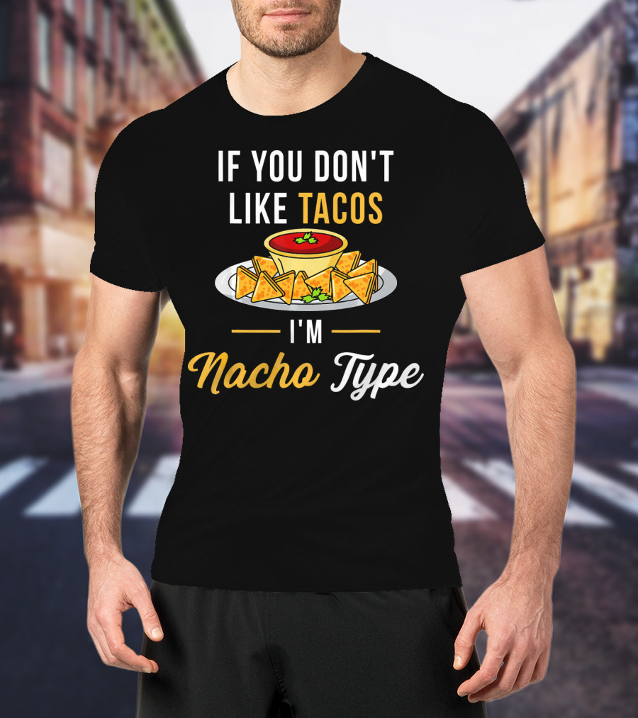 If You Don't Like Tacos I'm Nacho Type T-Shirt