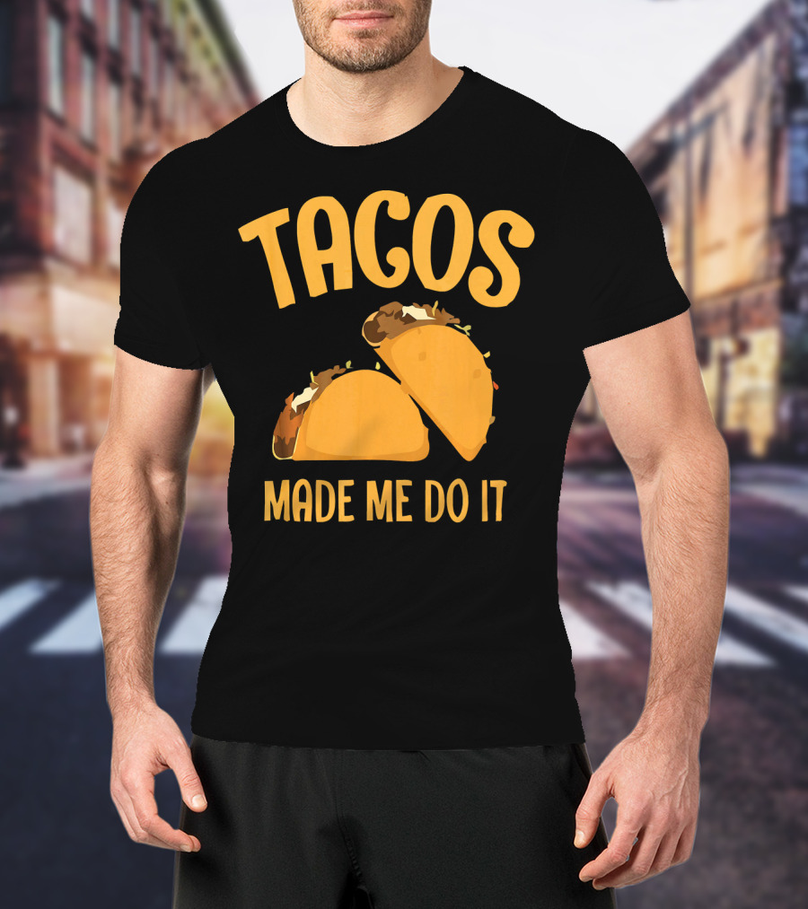 Tacos Made Me Do It Funny Cinco De Mayo T-Shirt