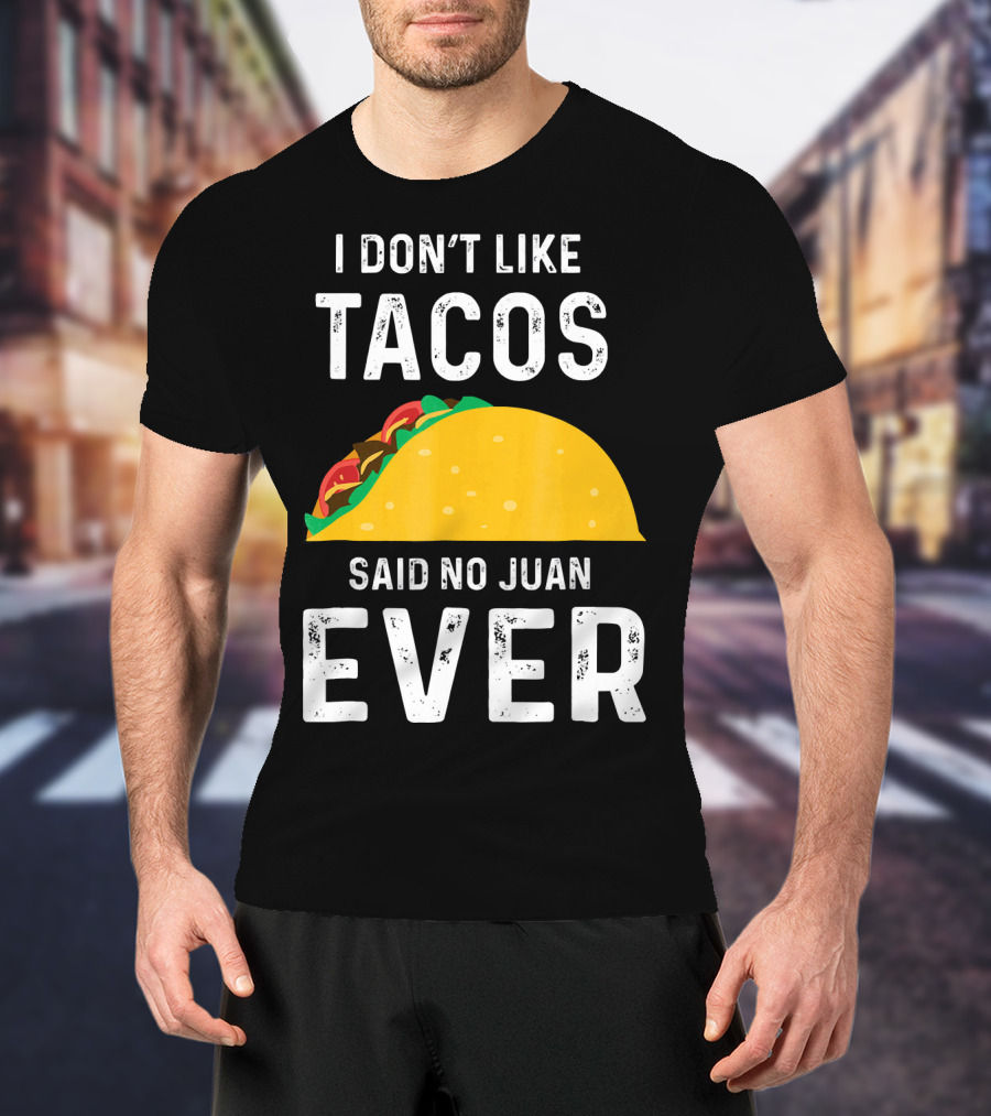 I Don't Like Tacos Said No Juan Ever T-Shirt