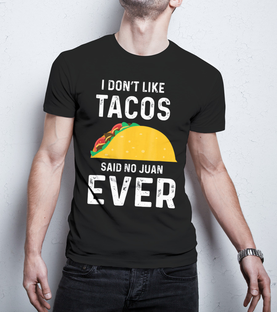 I Don't Like Tacos Said No Juan Ever T-Shirt