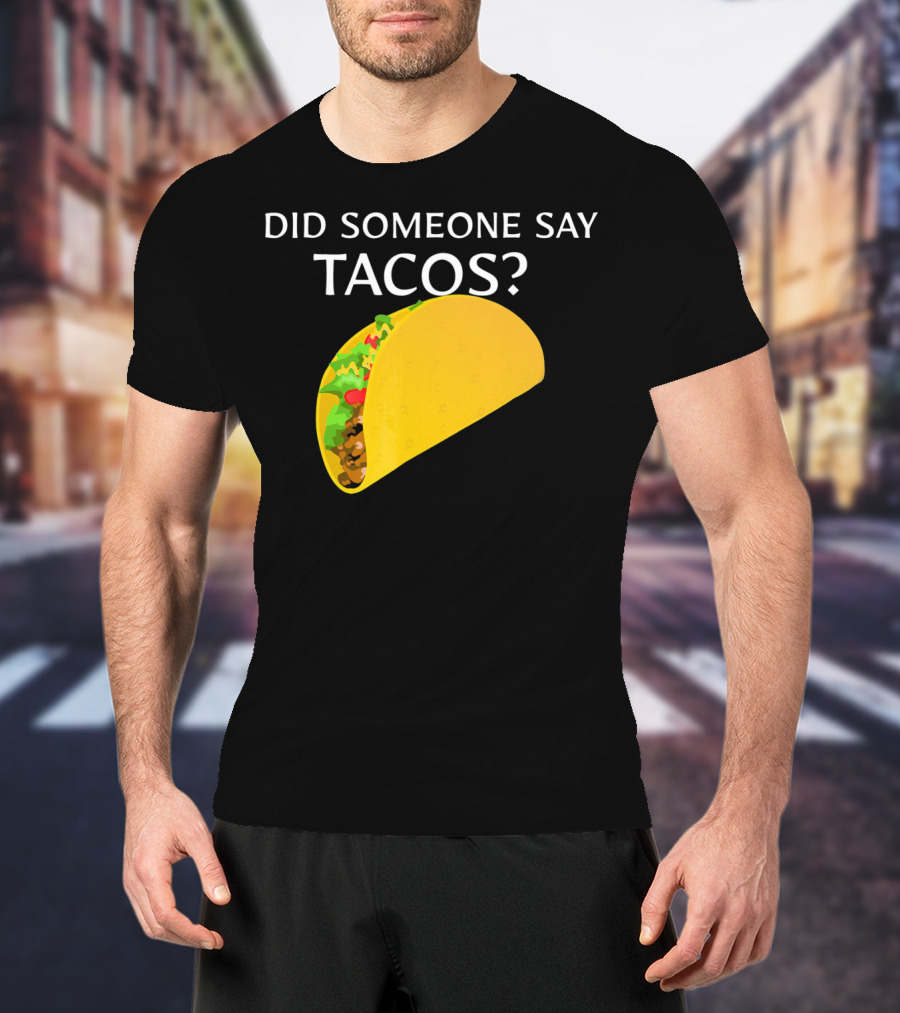 Did Someone Say Tacos Cinco De Mayo Mexican T-Shirt