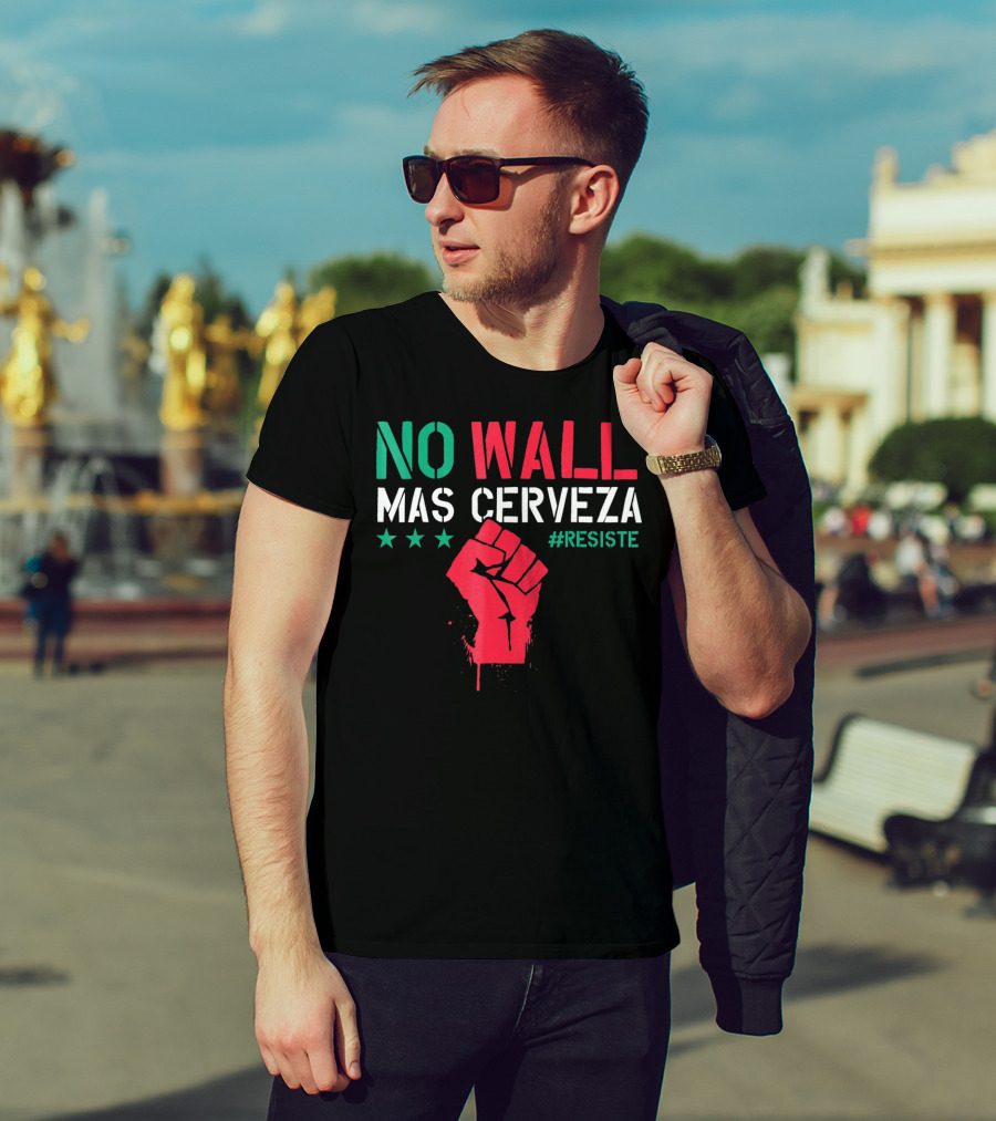 NO WALL MAS CERVEZA RESISTE Fist Symbol Cinco De Mayo T-Shirt