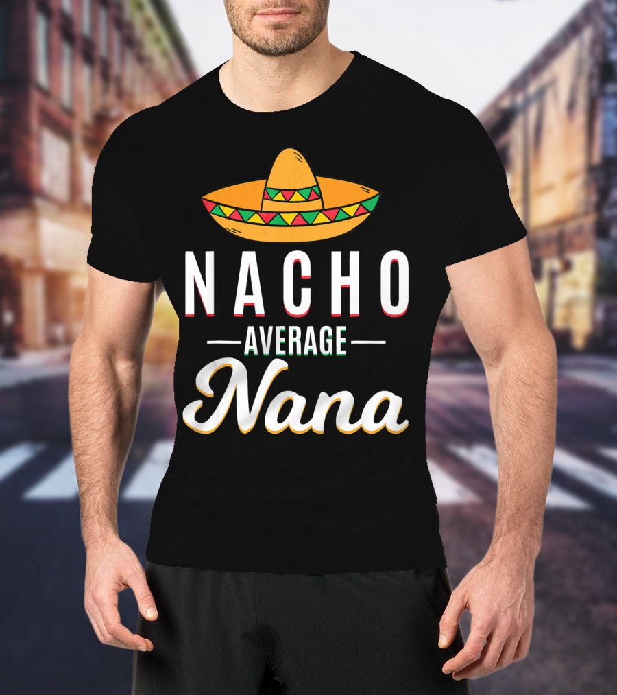 Nacho Average Nana Cinco De Mayo Sombrero Mexican T-Shirt
