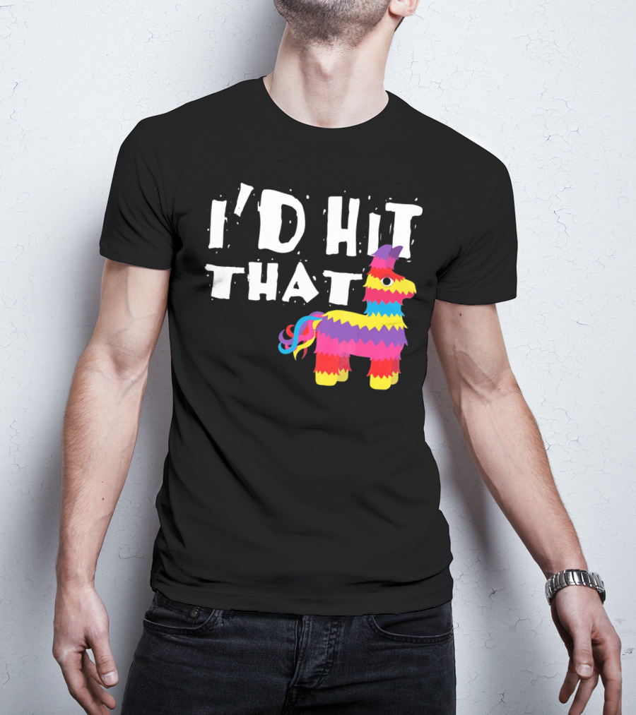 I’d Hit That Colorful Funny Piñata Cinco De Mayo T-Shirt