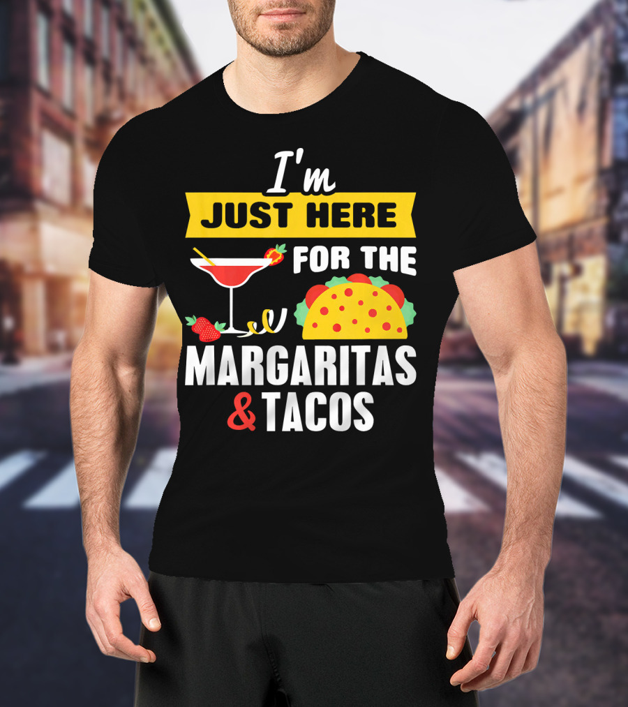 I'm Just Here For The Margaritas And Tacos Cinco De Mayo T-Shirt